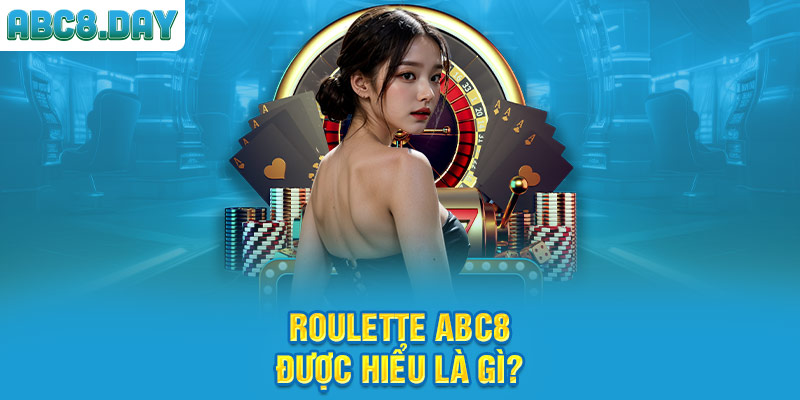 Roulette ABC8 được hiểu là gì?